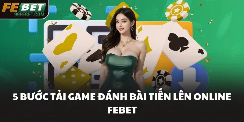 5 bước tải game đánh bài tiến lên online FEBET