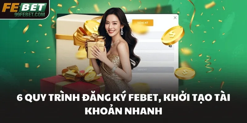 6 quy trình đăng ký FEBET, khởi tạo tài khoản nhanh