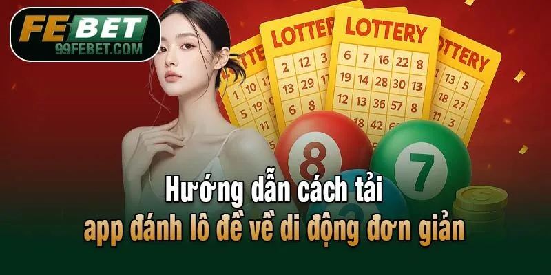 Hướng dẫn cách tải app đánh lô đề về di động đơn giản