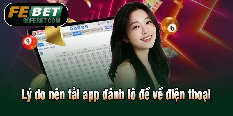 Lý do nên tải app đánh lô đề về điện thoại