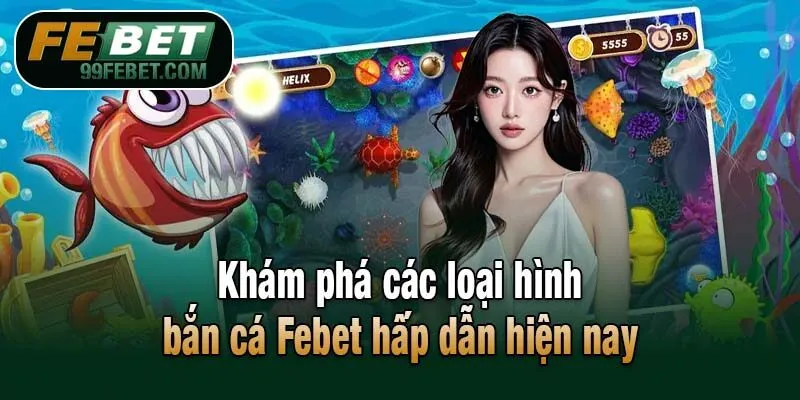 Khám phá các loại hình bắn cá Febet hấp dẫn hiện nay
