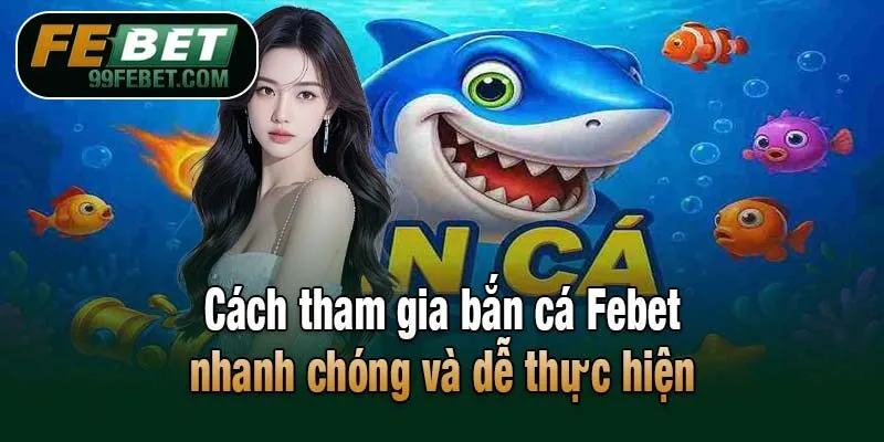 Cách tham gia bắn cá Febet nhanh chóng và dễ thực hiện
