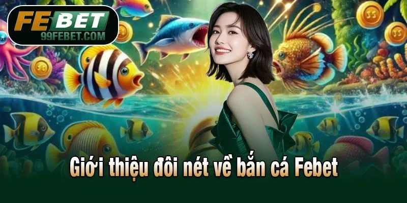 Giới thiệu đôi nét về bắn cá Febet