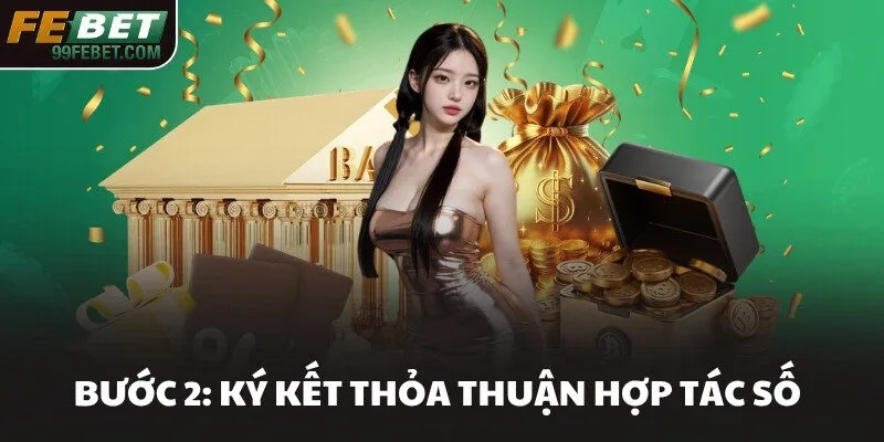 Bước 2: Ký kết thỏa thuận hợp tác số