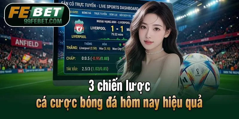   3 chiến lược cá cược bóng đá hôm nay hiệu quả