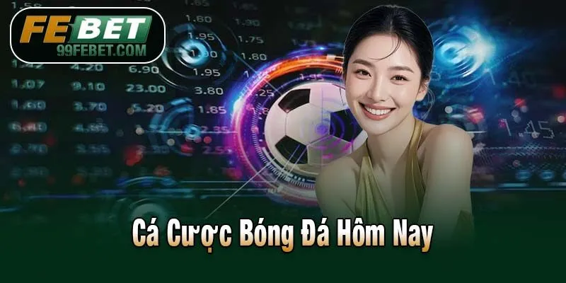 Cá Cược Bóng Đá Hôm Nay