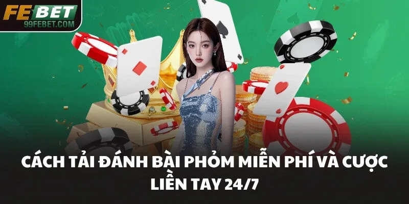 Cách Tải Đánh Bài Phỏm Miễn Phí Và Cược Liền Tay 24/7