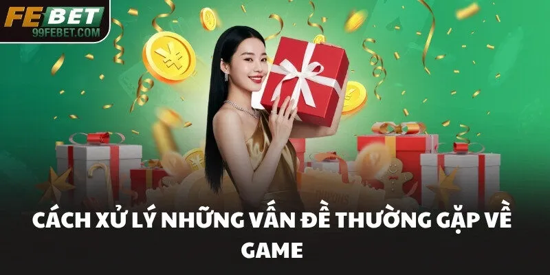 Cách xử lý những vấn đề thường gặp về game