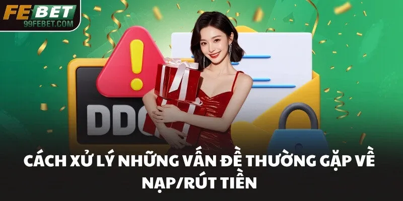 Cách xử lý những vấn đề thường gặp về nạp/rút tiền