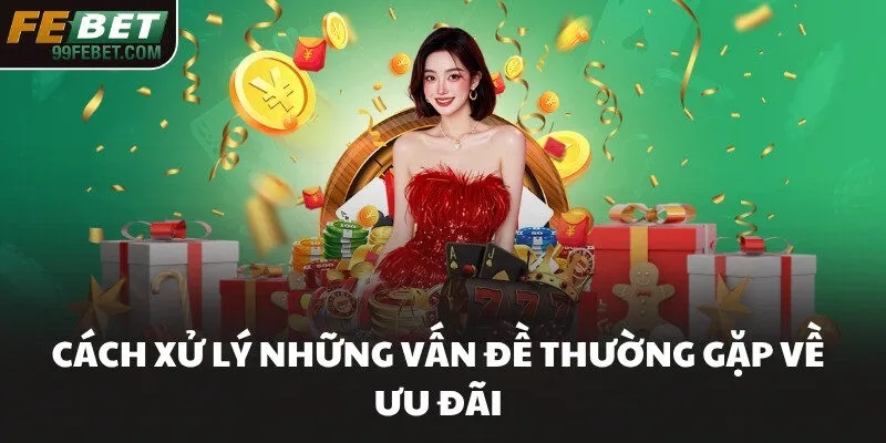Cách xử lý những vấn đề thường gặp về ưu đãi