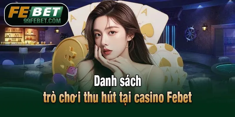 Danh sách trò chơi thu hút tại casino Febet