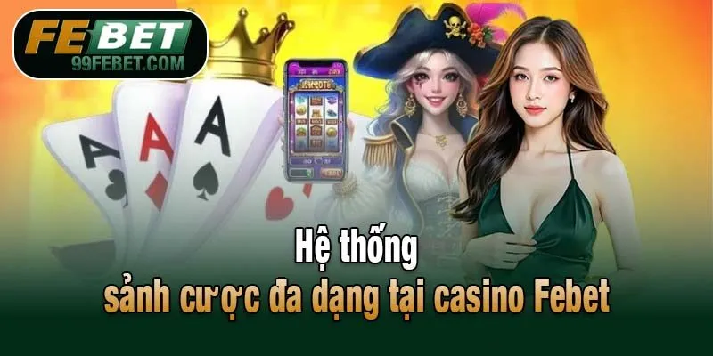 Hệ thống sảnh cược đa dạng tại casino Febet