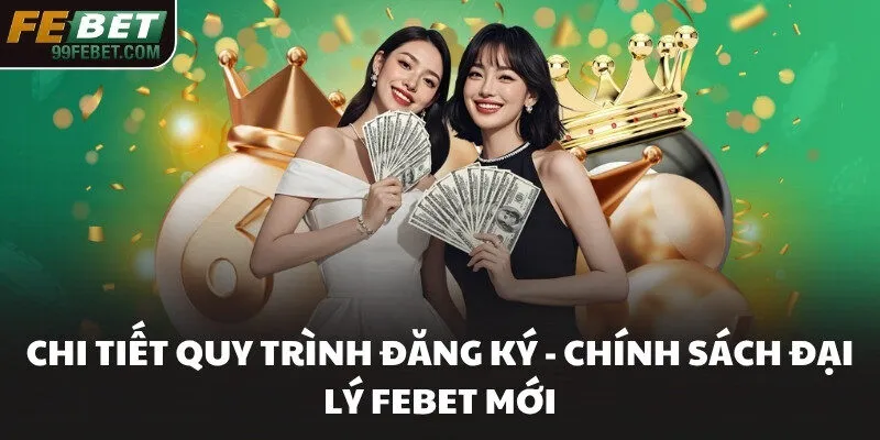Chi tiết quy trình đăng ký - Chính sách đại lý FEBET mới