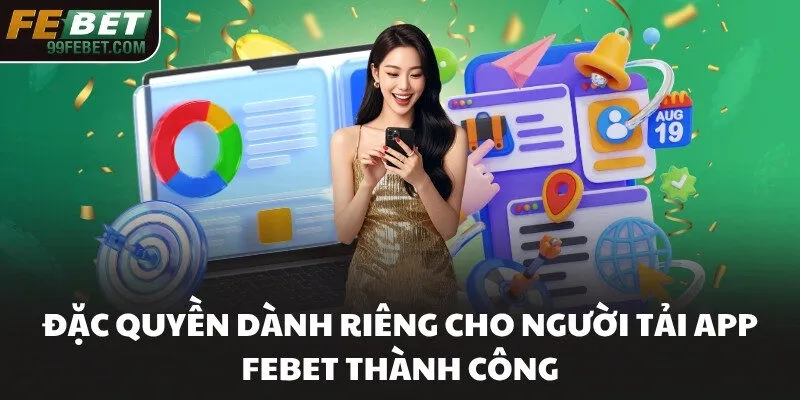 Đặc quyền dành riêng cho người tải app FEBET thành công