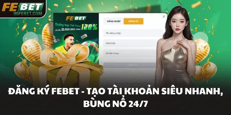 Đăng Ký FEBET - Tạo Tài Khoản Siêu Nhanh, Bùng Nổ 24/7