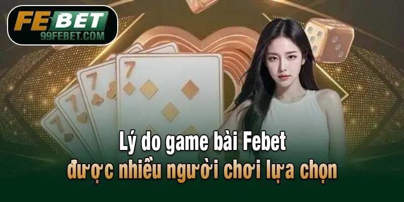 Lý do game bài Febet được nhiều người chơi lựa chọn