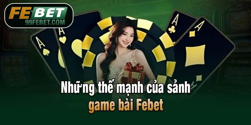 Những thế mạnh của sảnh game bài Febet