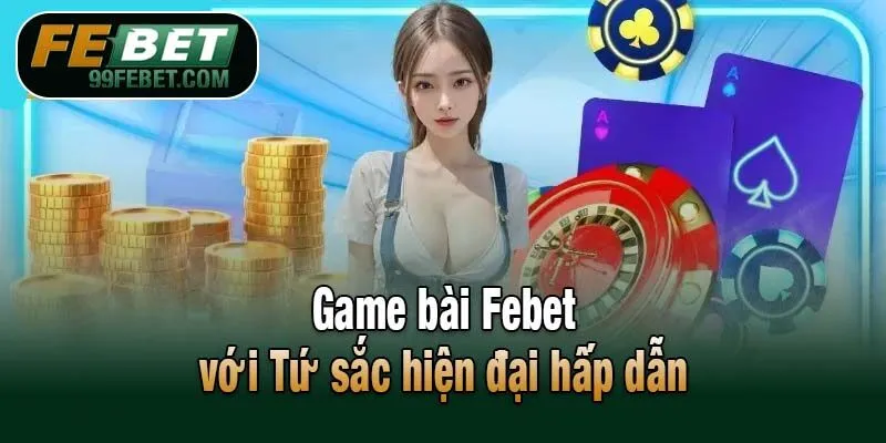 Game bài Febet với Tứ sắc hiện đại hấp dẫn
