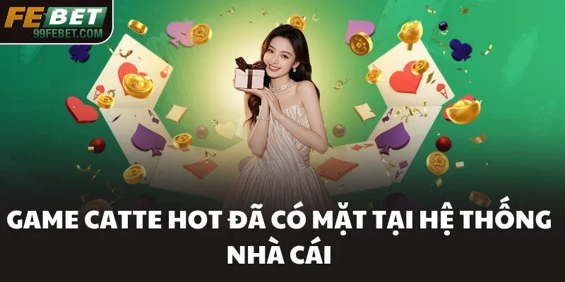 Game Catte hot đã có mặt tại hệ thống nhà cái