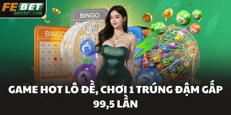 Game hot lô đề, chơi 1 trúng đậm gấp 99,5 lần