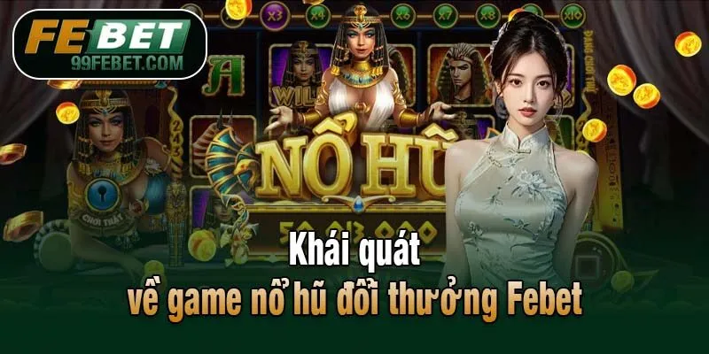 Khái quát về game nổ hũ đổi thưởng Febet