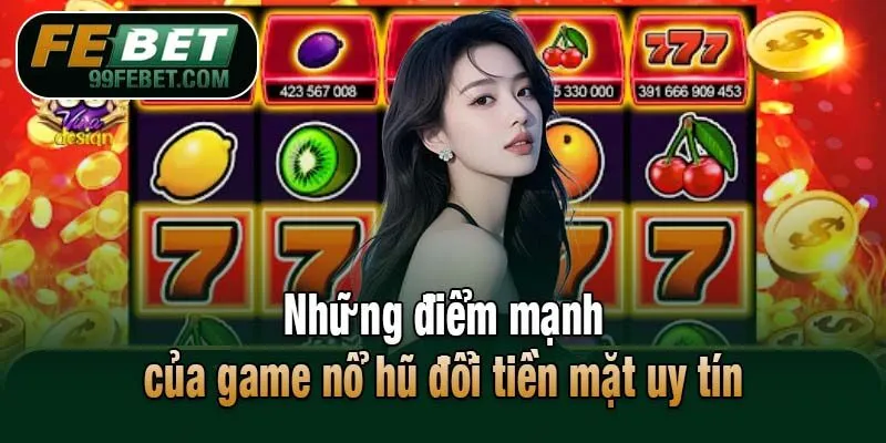 Những điểm mạnh của game nổ hũ đổi tiền mặt uy tín