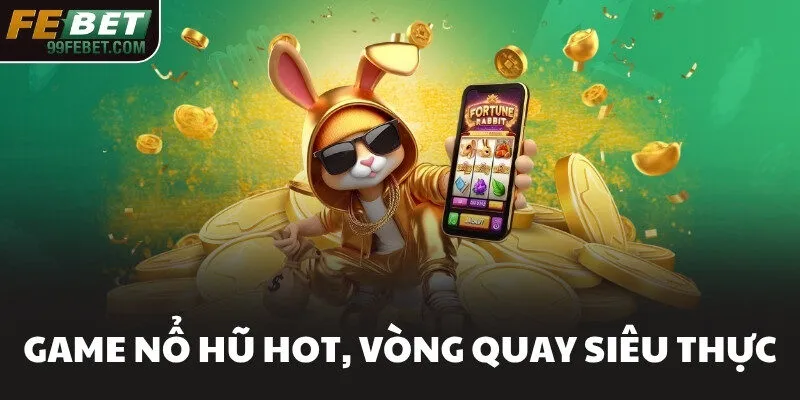 Game nổ hũ hot, vòng quay siêu thực