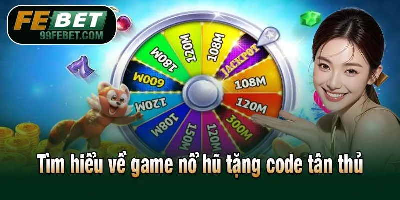 Tìm hiểu về game nổ hũ tặng code tân thủ tại Febet