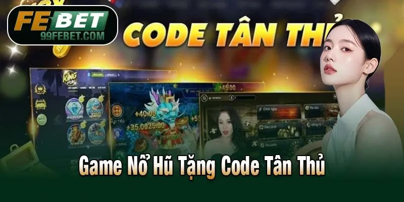 Game nổ hũ tặng code tân thủ