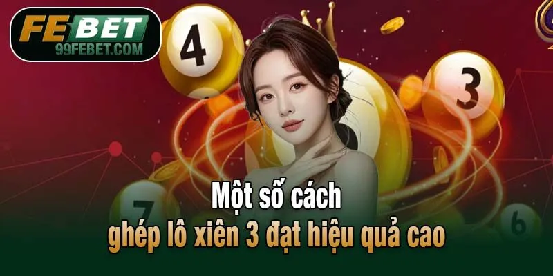 Một số cách ghép lô xiên 3 đạt hiệu quả cao