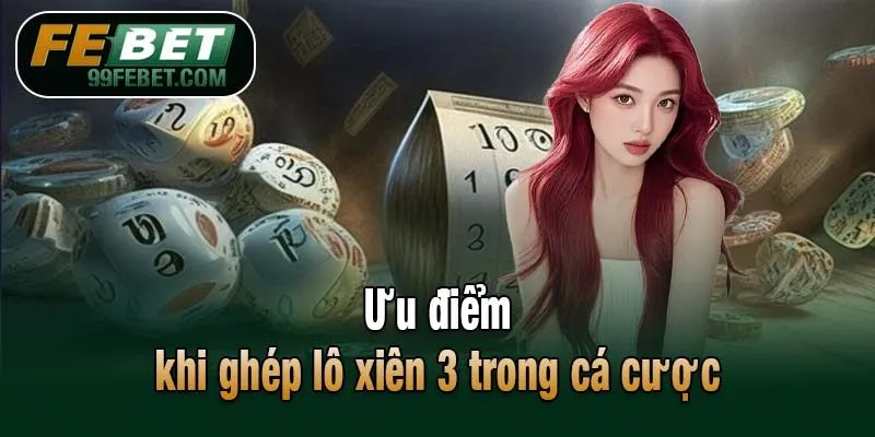 Ưu điểm khi ghép lô xiên 3 trong cá cược