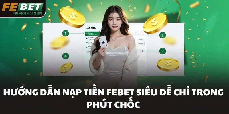 Hướng dẫn nạp tiền FEBET siêu dễ chỉ trong phút chốc