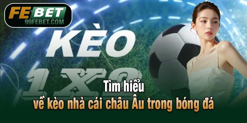 Tìm hiểu về kèo nhà cái châu Âu trong bóng đá