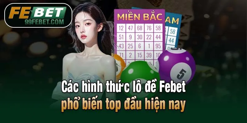 Các hình thức lô đề Febet phổ biến top đầu hiện nay