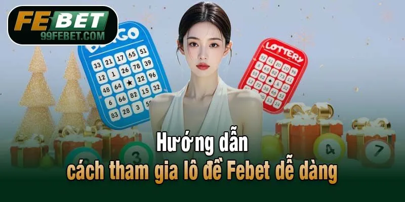 Hướng dẫn cách tham gia lô đề Febet dễ dàng