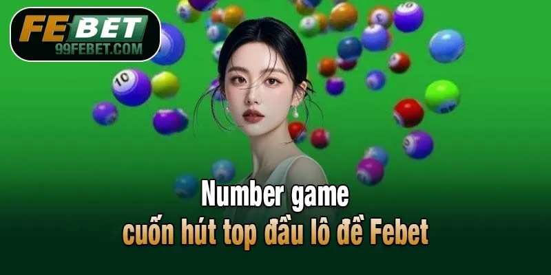 Number game cuốn hút top đầu lô đề Febet