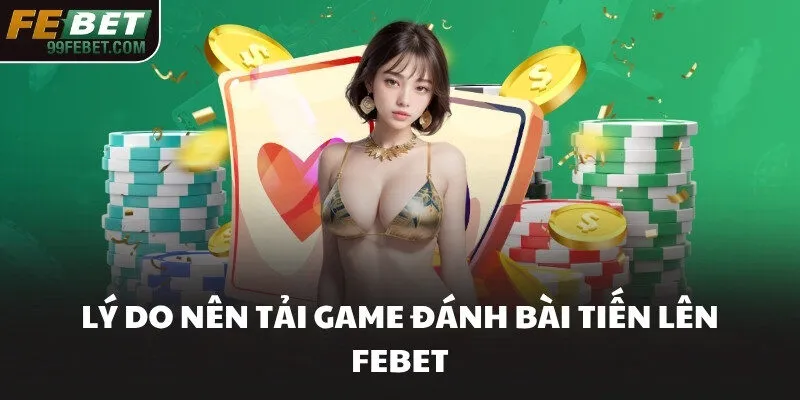 Lý do nên tải game đánh bài tiến lên FEBET