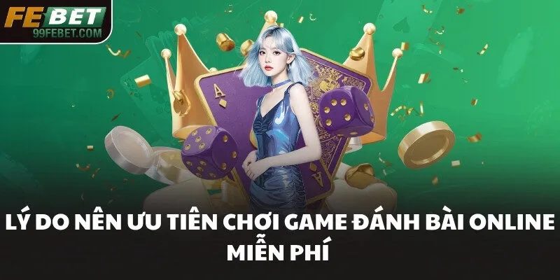 Lý do nên ưu tiên chơi game đánh bài online miễn phí​ 