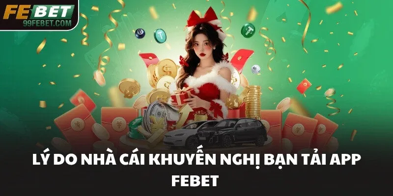 Lý do nhà cái khuyến nghị bạn tải app FEBET