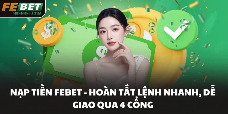 Nạp Tiền FEBET - Hoàn Tất Lệnh Nhanh, Dễ Giao Qua 4 Cổng