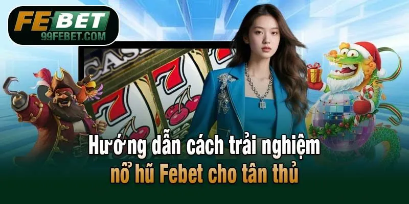 Hướng dẫn cách trải nghiệm nổ hũ Febet cho tân thủ