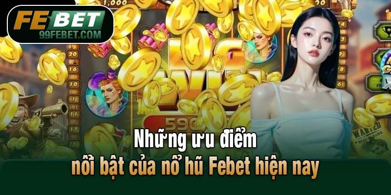 Những ưu điểm nổi bật của nổ hũ Febet hiện nay