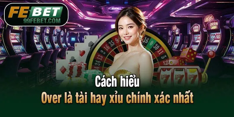 Over là tài hay xỉu? Mẹo chơi dễ thắng cho người mới