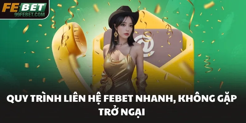 Quy trình liên hệ FEBET nhanh, không gặp trở ngại
