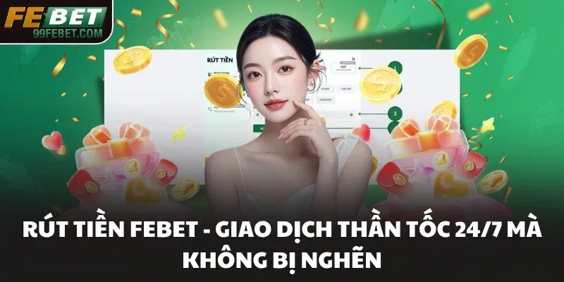 Rút Tiền FEBET - Giao Dịch Thần Tốc 24/7 Mà Không Bị Nghẽn
