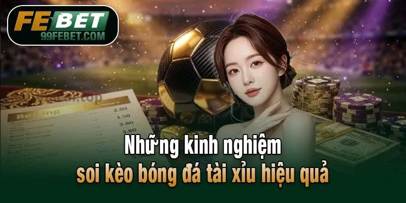 Kinh nghiệm soi kèo bóng đá tài xỉu hiệu quả từ chuyên gia