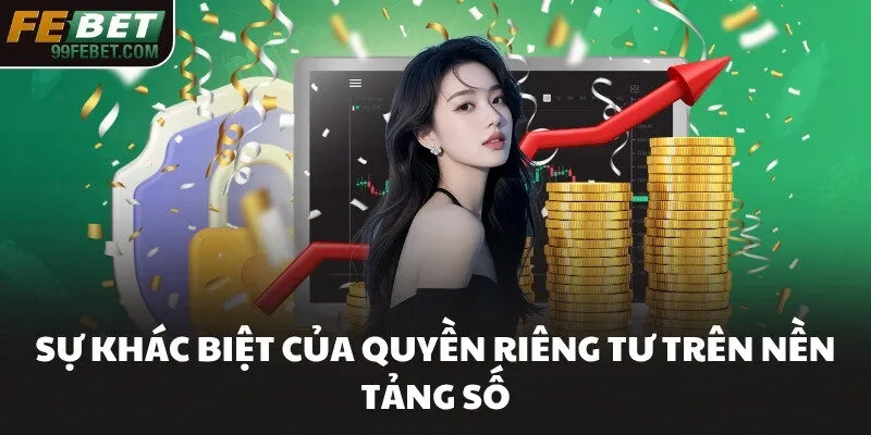 Sự khác biệt của quyền riêng tư trên nền tảng số