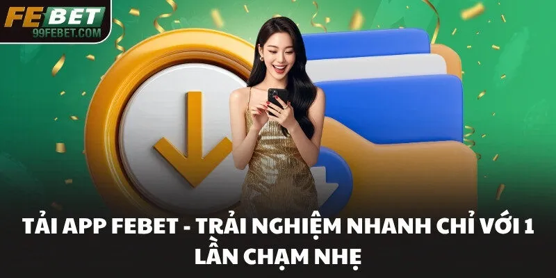 Tải App FEBET - Trải Nghiệm Nhanh Chỉ Với 1 Lần Chạm Nhẹ