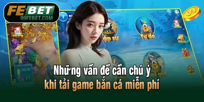 Những vấn đề cần chú ý khi tải game bắn cá miễn phí