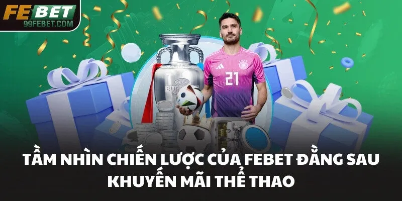 Tầm nhìn chiến lược của FEBET đằng sau khuyến mãi thể thao